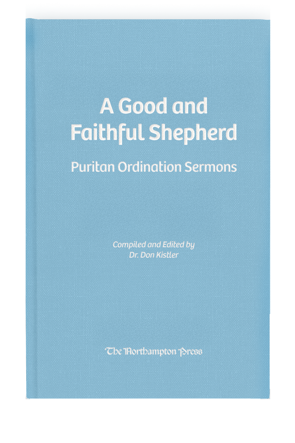 A Good and Faithful Shepherd: Puritan Ordination Sermons